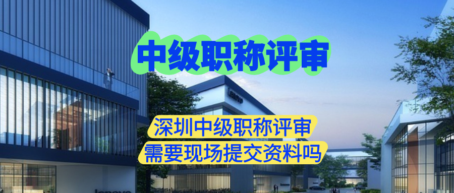 深圳中級職稱評審需要現(xiàn)場提交資料嗎.jpg